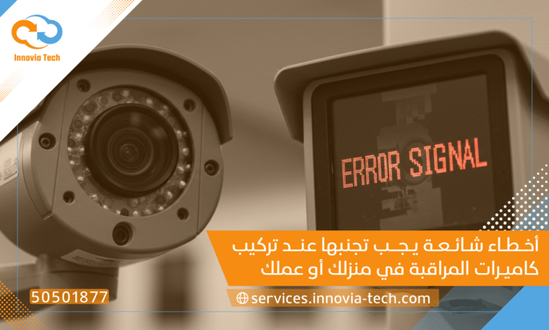 أخطاء شائعة يجب تجنبها عند تركيب كاميرات المراقبة في منزلك أو عملك بالكويت