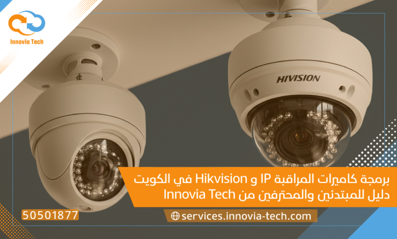 برمجة كاميرات المراقبة IP وهيك فيجن في الكويت: دليلك الشامل (50501877)