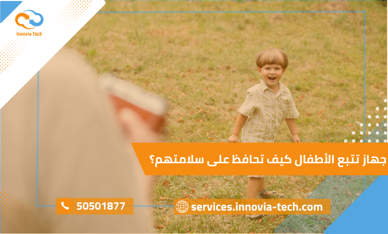 تتبع الأطفال GPS الحل الذكي لحماية طفلك في أي وقت وأي مكان
