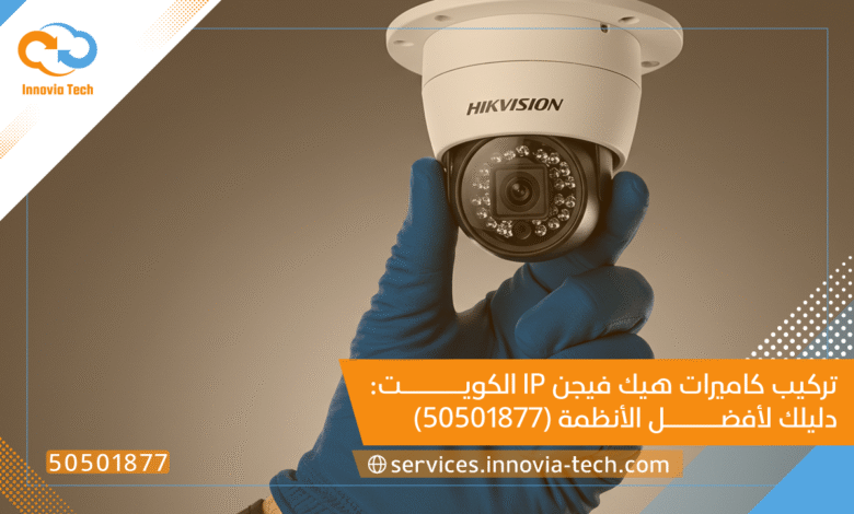 تركيب كاميرات هيك فيجن IP الكويت: دليلك لأفضل الأنظمة (50501877)