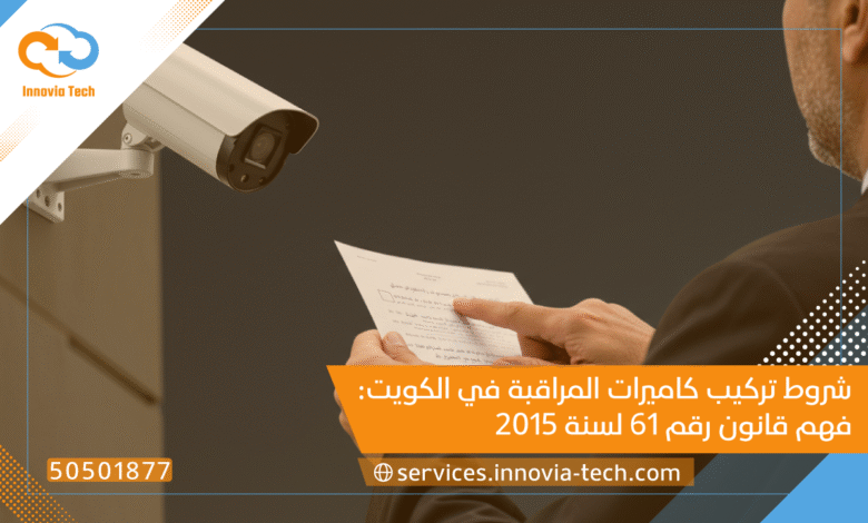 شروط تركيب كاميرات المراقبة في الكويت: فهم قانون رقم 61 لسنة 2015 وتطبيقاته العملية