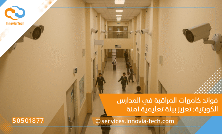 فوائد كاميرات المراقبة في المدارس الكويتية: تعزيز بيئة تعليمية آمنة