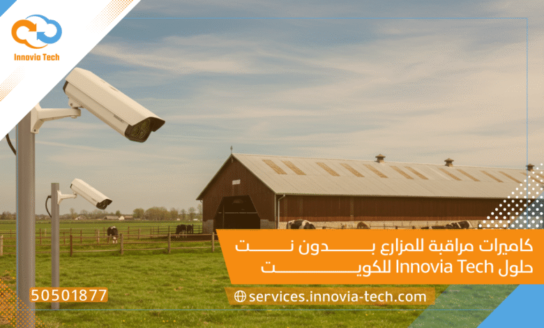 كاميرات مراقبة للمزارع بدون نت: حلول Innovia Tech للكويت