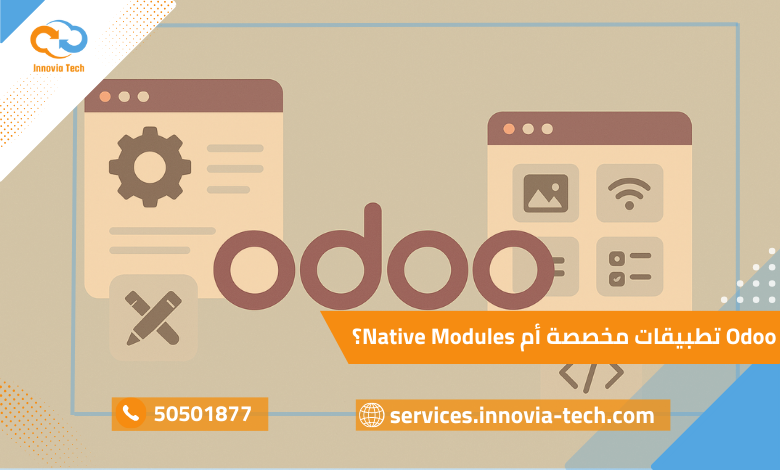 مقارنة بين Odoo تطبيقات مخصصة و Native Modules مع إبراز المزايا والعيوب لكل خيار